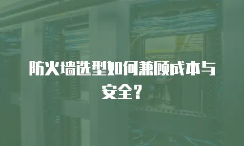 防火墙选型如何兼顾成本与安全？