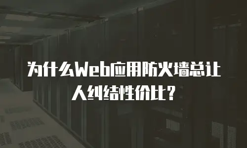 为什么Web应用防火墙总让人纠结性价比？