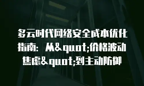 多云时代网络安全成本优化指南：从