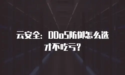 云安全：DDoS防御怎么选才不吃亏？