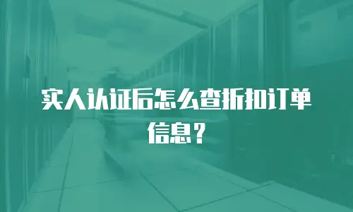 实人认证后怎么查折扣订单信息？