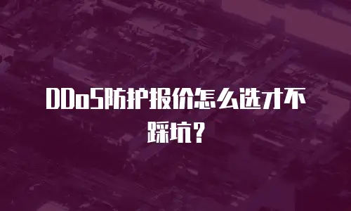 DDoS防护报价怎么选才不踩坑？
