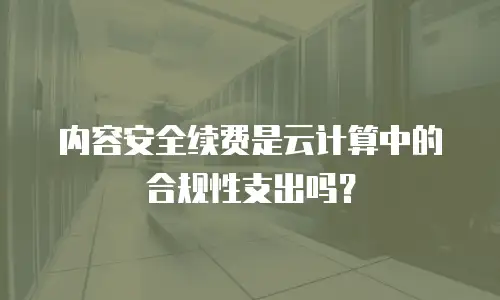 内容安全续费是云计算中的合规性支出吗？