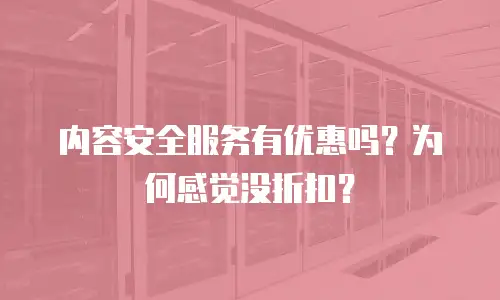 内容安全服务有优惠吗？为何感觉没折扣？