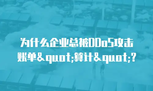 为什么企业总被DDoS攻击账单