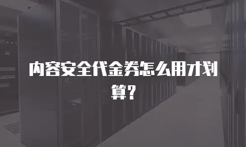 内容安全代金券怎么用才划算？