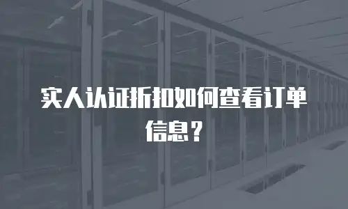 实人认证折扣如何查看订单信息？