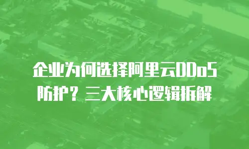 企业为何选择阿里云DDoS防护？三大核心逻辑拆解