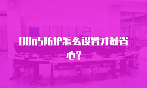 DDoS防护怎么设置才最省心？