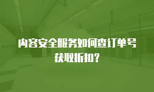 内容安全服务如何查订单号获取折扣？