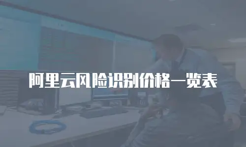 阿里云风险识别价格一览表
