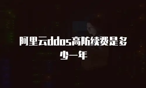 阿里云ddos高防续费是多少一年