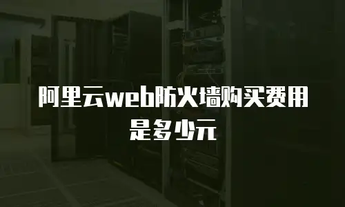 阿里云web防火墙购买费用是多少元