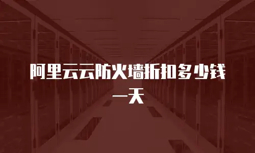 阿里云云防火墙折扣多少钱一天