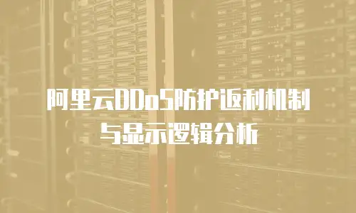 阿里云DDoS防护返利机制与显示逻辑分析