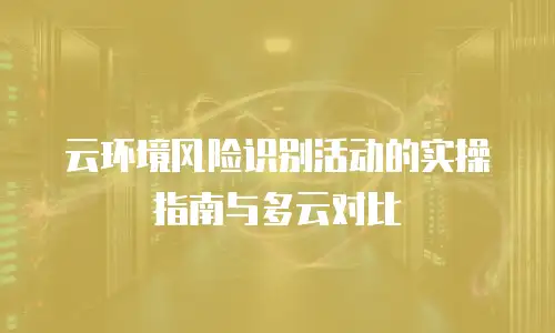 云环境风险识别活动的实操指南与多云对比