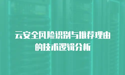 云安全风险识别与推荐理由的技术逻辑分析