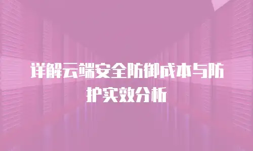 详解云端安全防御成本与防护实效分析