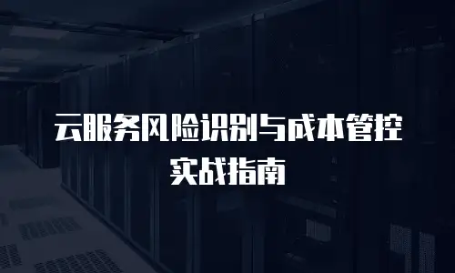 云服务风险识别与成本管控实战指南