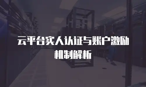 云平台实人认证与账户激励机制解析