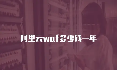 阿里云waf多少钱一年