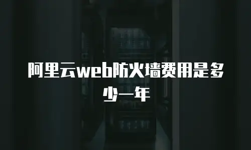 阿里云web防火墙费用是多少一年