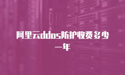 阿里云ddos防护收费多少一年