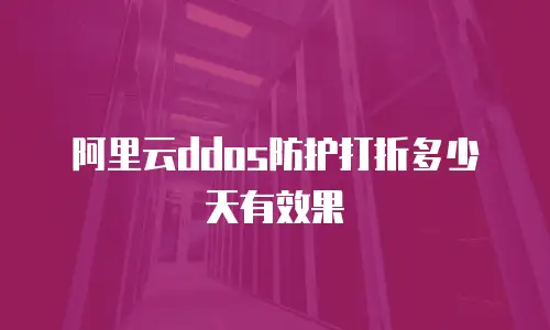 阿里云ddos防护打折多少天有效果