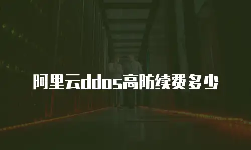 阿里云ddos高防续费多少