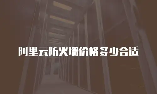 阿里云防火墙价格多少合适