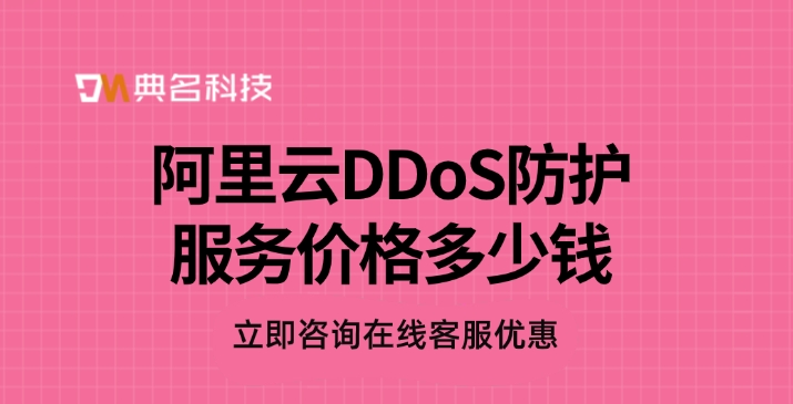 ddos防护：阿里云DDoS防护服务价格多少钱