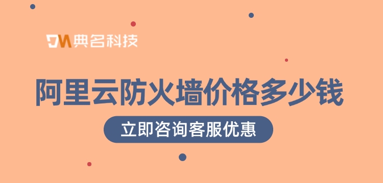 Web应用防火墙价格：阿里云防火墙价格多少钱
