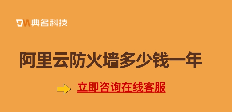 Web应用防火墙部署：阿里云防火墙多少钱一年