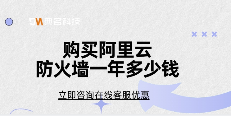 Web应用防火墙WAF：购买阿里云防火墙一年多少钱