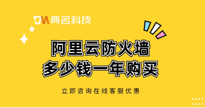 Web应用防火墙WAF：阿里云防火墙多少钱一年购买
