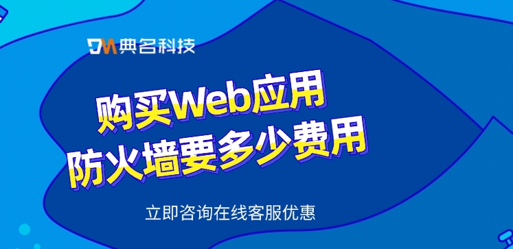 Web应用防火墙费用：购买Web应用防火墙要多少费用