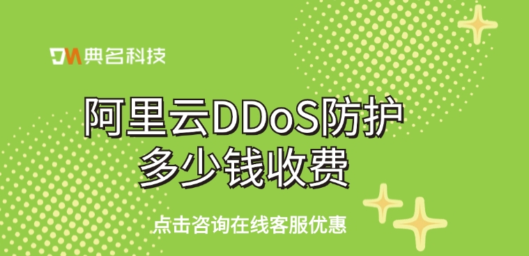 DDoS防护服务：阿里云DDoS防护多少钱收费