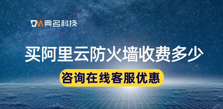 Web应用防火墙WAF费用：买阿里云防火墙收费多少