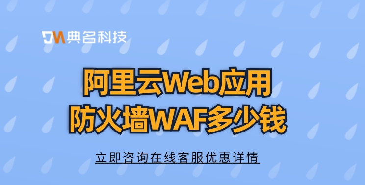 Web应用防火墙价格：阿里云Web应用防火墙WAF多少钱