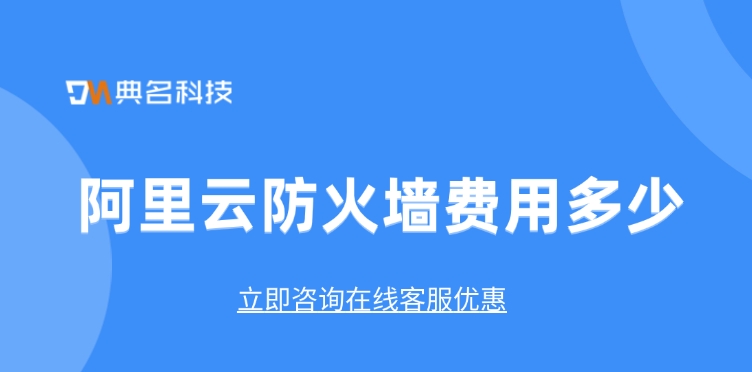 Web应用防火墙WAF：阿里云防火墙费用多少