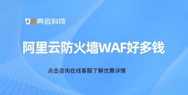 Web应用防火墙WAF：阿里云防火墙WAF好多钱